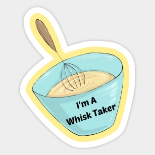 I'm A Whisk Taker - Cute Baker Pun Sticker